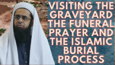Visiting the Graveyard, the Funeral Prayer and the Islamic Burial Process