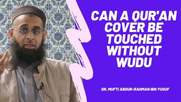 Q&A: Can a Qur’an Cover be Touched without Wudu | Dr. Mufti Abdur-Rahman ibn Yusuf