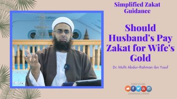 Simplified Zakat Guidance: Should Husband’s Pay Zakat for Wife’s Gold | Dr. Mufti Abdur-Rahman
