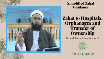 Simplified Zakat Guidance: Zakat to Hospitals, Orphanages and Transfer of Ownership