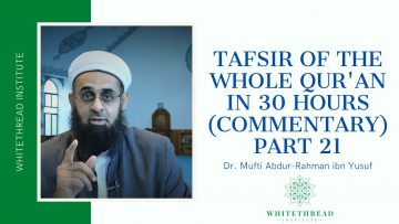 Tafsir of the Whole Qur’an in 30 Hours (Commentary) Part 21 | Dr. Mufti Abdur-Rahman ibn Yusuf