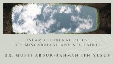 Islamic Funeral Rites for Miscarriage and Stillbirth | Dr. Mufti Abdur-Rahman ibn Yusuf