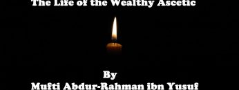 Imam Abdullah ibn al-Mubarak: The Life of the Wealthy Ascetic | Mufti Abdur-Rahman ibn Yusuf