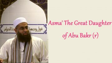 Asma’ The Great Daughter of Abu Bakr (r) | Mufti Abdur-Rahman ibn Yusuf