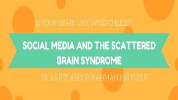 Is Your Brain Like Swiss Cheese? Social Media and the Scattered Brain Syndrome | Mufti Abdur-Rahman