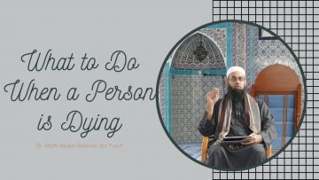 What to Do When a Person is Dying | Dr. Mufti Abdur-Rahman ibn Yusuf