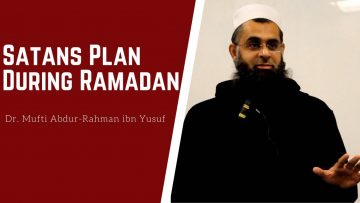 Satans Plan During Ramadan | Dr. Mufti Abdur-Rahman ibn Yusuf