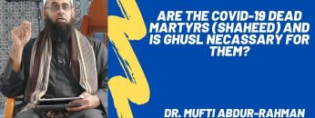 Are the COVID-19 Dead Martyrs (Shaheed) and is Ghusl Necassary for Them? | Dr. Mufti Abdur-Rahman