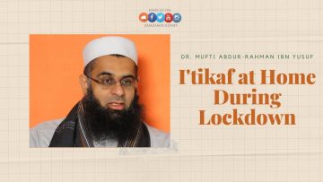 I’tikaf at Home During Lockdown | Dr. Mufti Abdur-Rahman ibn Yusuf