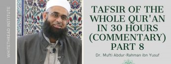 Tafsir of the Whole Qur’an in 30 Hours (Commentary) Part 8 | Dr. Mufti Abdur-Rahman ibn Yusuf