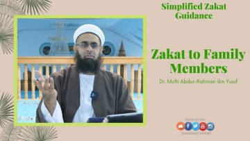 Simplified Zakat Guidance: Zakat to Family Members | Dr. Mufti Abdur-Rahman ibn Yusuf