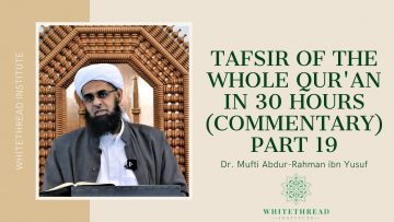 Tafsir of the Whole Qur’an in 30 Hours (Commentary) Part 19 | Dr. Mufti Abdur-Rahman ibn Yusuf