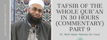 Tafsir of the Whole Qur’an in 30 Hours (Commentary) Part 9 | Dr. Mufti Abdur-Rahman ibn Yusuf