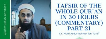 Tafsir of the Whole Qur’an in 30 Hours (Commentary) Part 21 | Dr. Mufti Abdur-Rahman ibn Yusuf