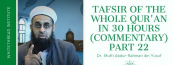Tafsir of the Whole Qur’an in 30 Hours (Commentary) Part 22 | Dr. Mufti Abdur-Rahman ibn Yusuf