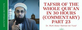 Tafsir of the Whole Qur’an in 30 Hours (Commentary) Part 23 | Dr. Mufti Abdur-Rahman ibn Yusuf