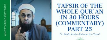 Tafsir of the Whole Qur’an in 30 Hours (Commentary) Part 25 | Dr. Mufti Abdur-Rahman ibn Yusuf
