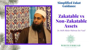 Simplified Zakat Guidance: Zakatable vs Non Zakatable Assets | Dr. Mufti Abdur-Rahman ibn Yusuf
