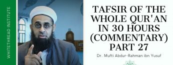 Tafsir of the Whole Qur’an in 30 Hours (Commentary) Part 27 | Dr. Mufti Abdur-Rahman ibn Yusuf