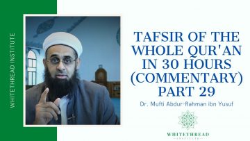 Tafsir of the Whole Qur’an in 30 Hours (Commentary) Part 29 | Dr. Mufti Abdur-Rahman ibn Yusuf