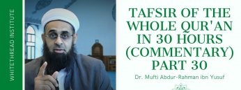 Tafsir of the Whole Qur’an in 30 Hours (Commentary) Part 30 | Dr. Mufti Abdur-Rahman ibn Yusuf