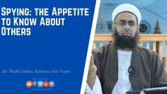 Spying: the Appetite to Know About Others | Dr. Mufti Abdur-Rahman ibn Yusuf
