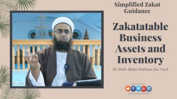 Simplified Zakat Guidance: Business Assets and Inventory | Dr. Mufti Abdur-Rahman ibn Yusuf